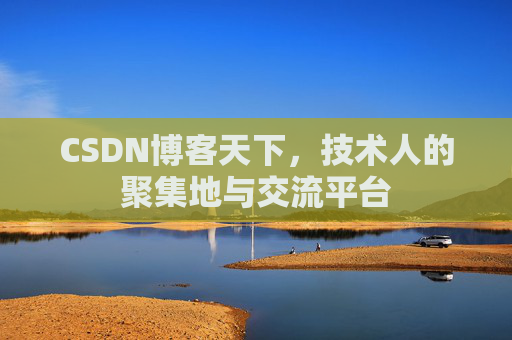 CSDN博客天下,技术人的聚集地与交流平台